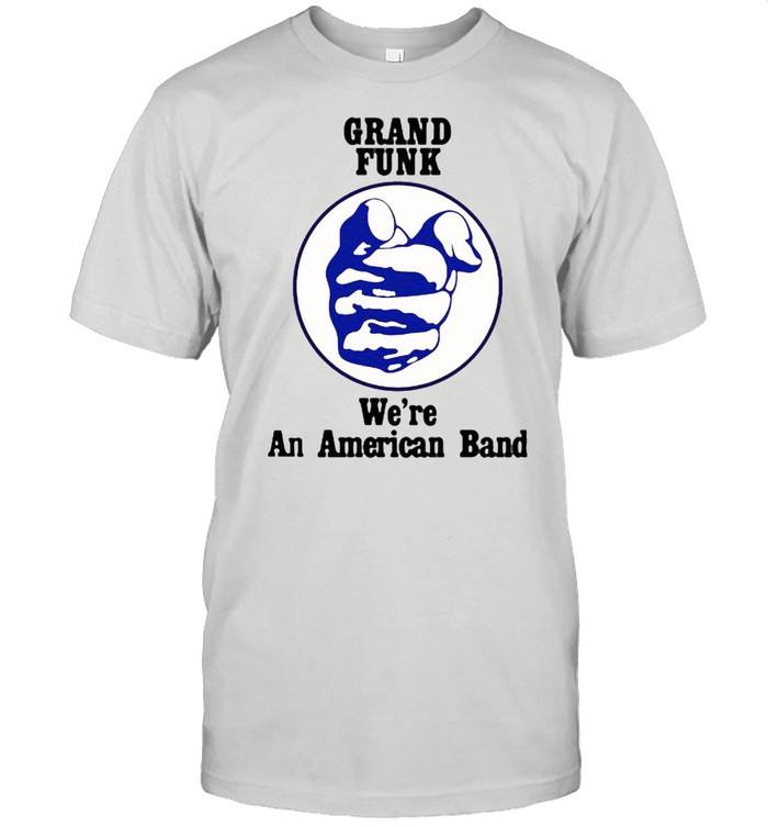 Grand funk we’re an american band shirt
