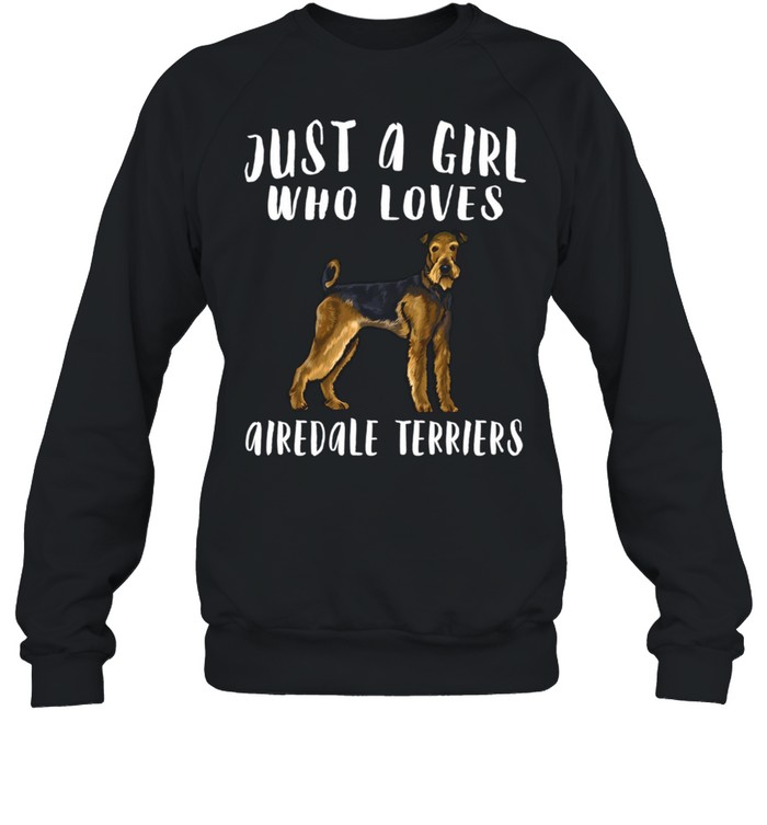 Im Just A Girl Who Loves Airedale Terriers Dog shirt Unisex Sweatshirt