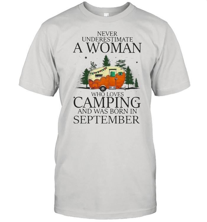 Never Underestimate A Woman Who Loves Camping And Was Born In September T-shirt