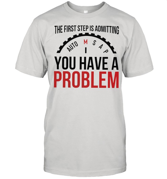 The first step is admitting you have a problem shirt Classic Men's T-shirt