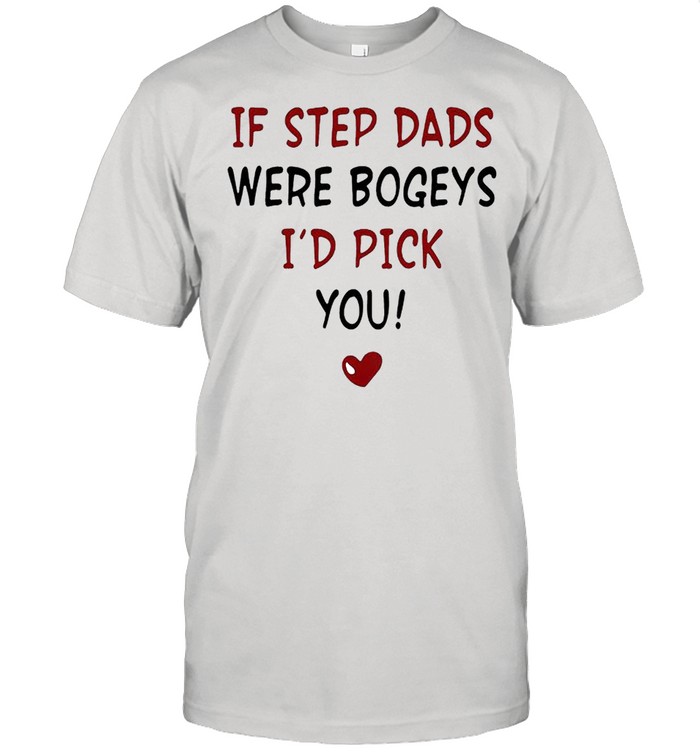 If step Dads were bogeys I’d pick you shirt Classic Men's T-shirt