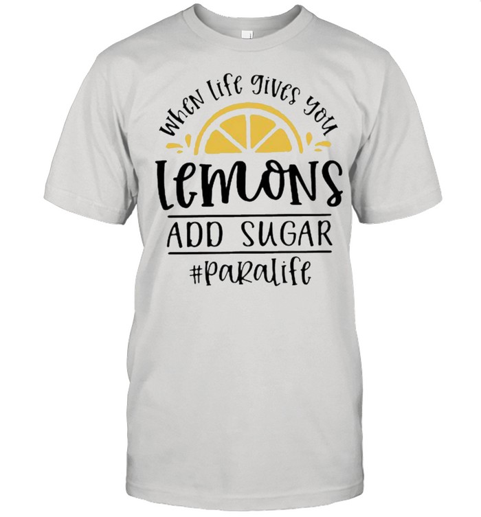 When Life Gives You Lemons And Sugar Paralife Shirt
