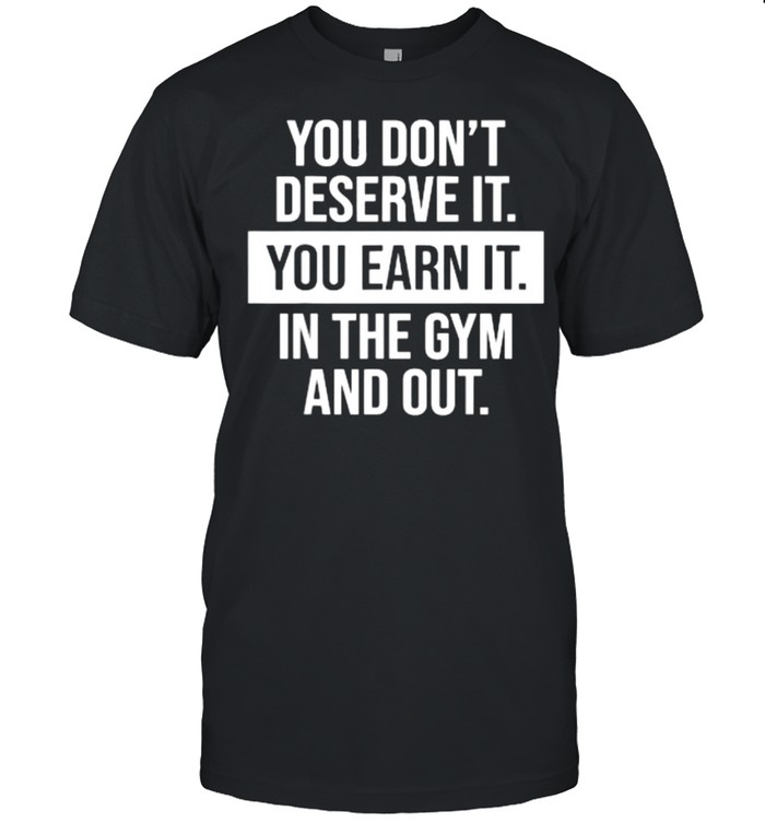 You Don’t Deserve It – You Earn It – Gym Motivational T- Classic Men's T-shirt