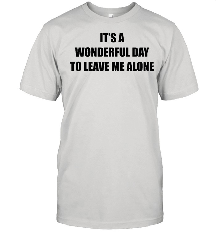 Its a wonderful day to leave me alone shirt Classic Men's T-shirt