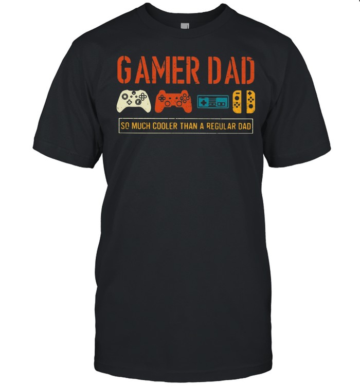 Gamer Dad So Much Cooler Than Regular Dad shirt