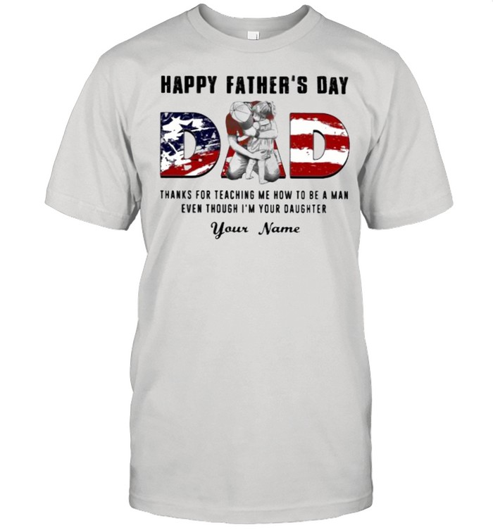 Happy Father’s Day Dad THanks For Teaching Me How To Be a Man Even Though I’m Your Daughter American Flag Shirt