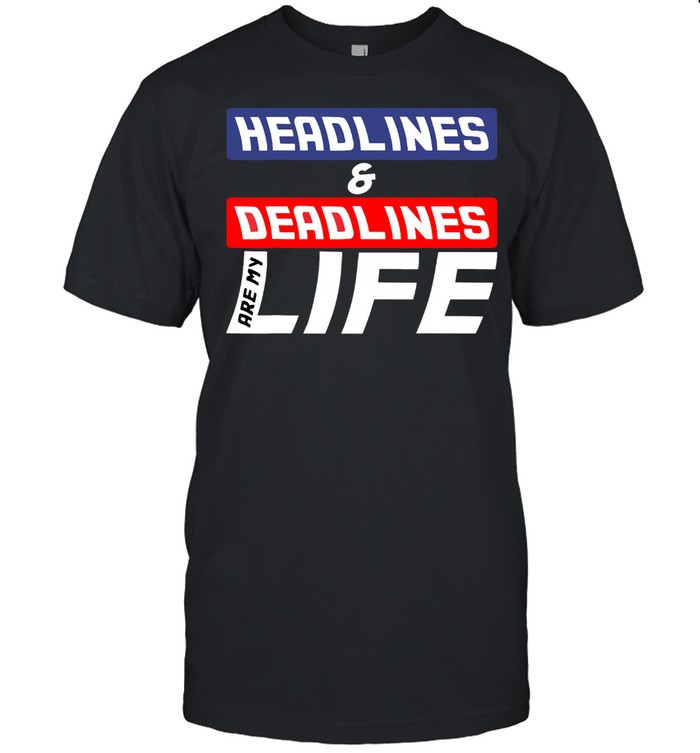 Headlines And Deadlines Are My Life shirt Classic Men's T-shirt
