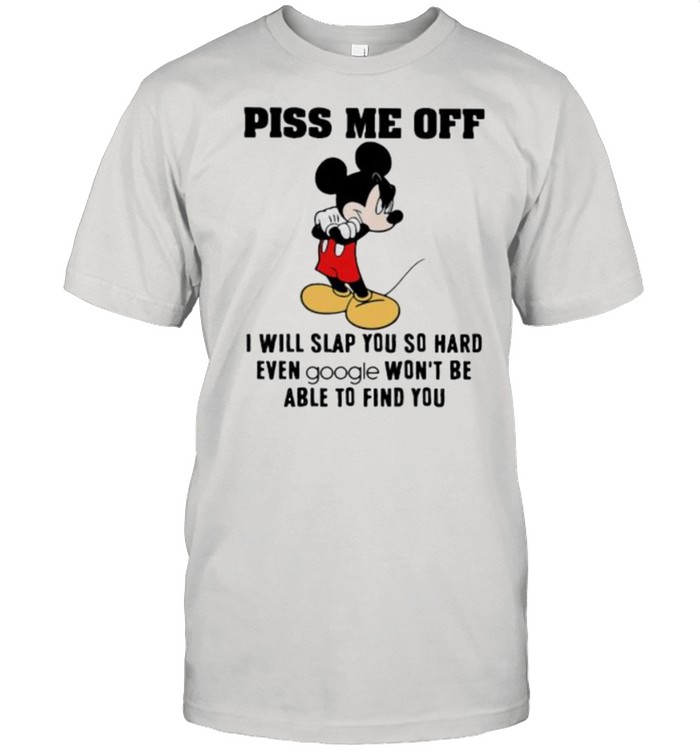 Piss me off i will slap you so hard even google wont be able to find you mickey shirt Classic Men's T-shirt