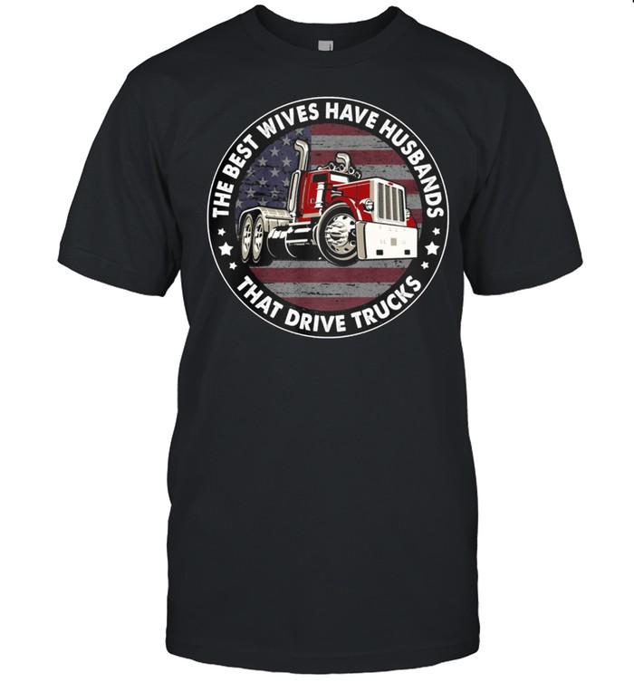 The Best Wives Have Husbands That Drive Trucks American Flag shirt