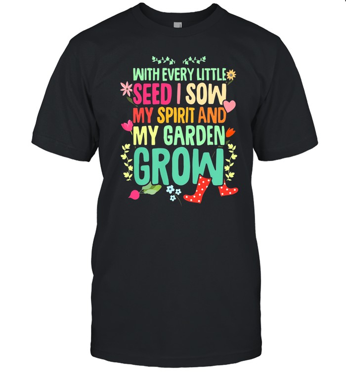 With Every Little Seed I Sow My Spirit And My Garden Grow shirt Classic Men's T-shirt