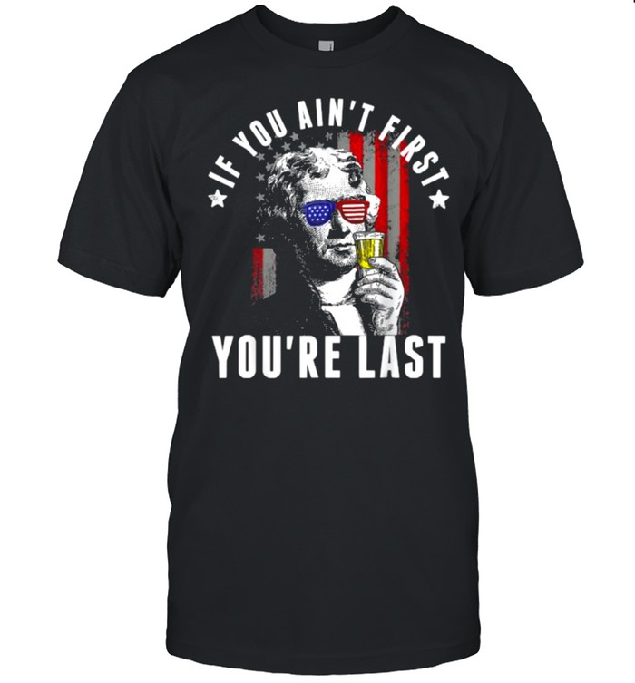 If You Ain’t First You’re Last Independence Day 4th of July T-Shirt