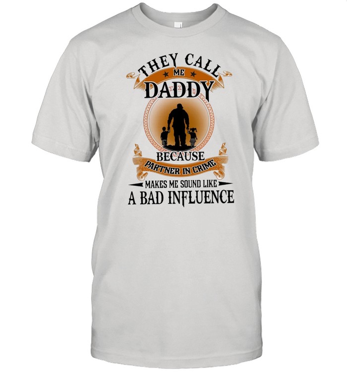 They Call Me Daddy Because Partner In Crime Makes Me Sound Like A Bad Influence shirt Classic Men's T-shirt