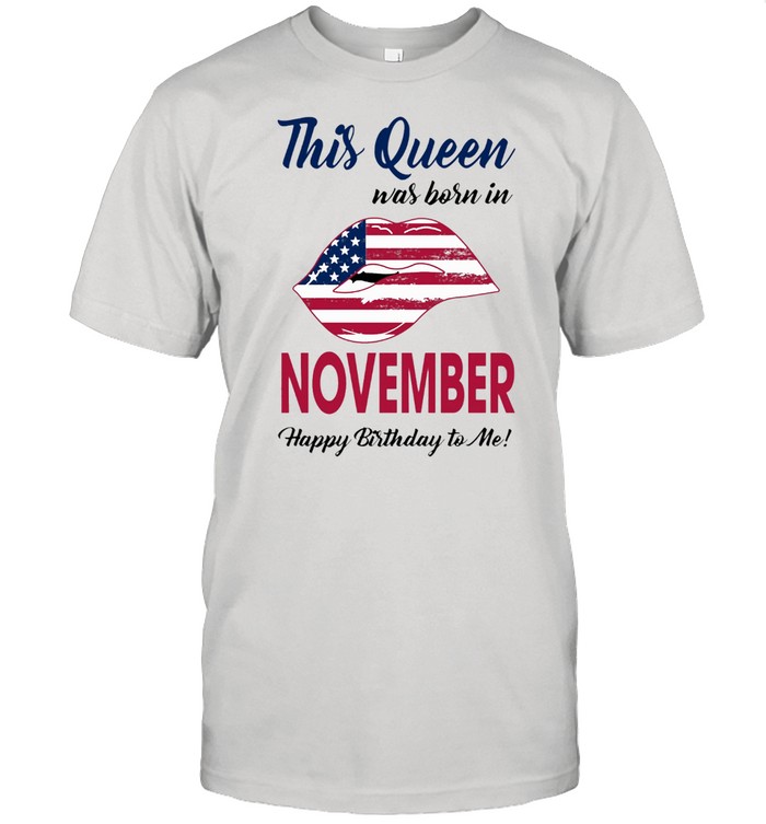 This Queen Was Born In Lip American Flag November Happy Birthday To Me shirt