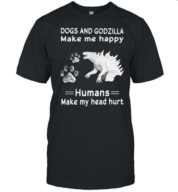 Dogs and Godzilla make me happy humans make my head hurt shirt