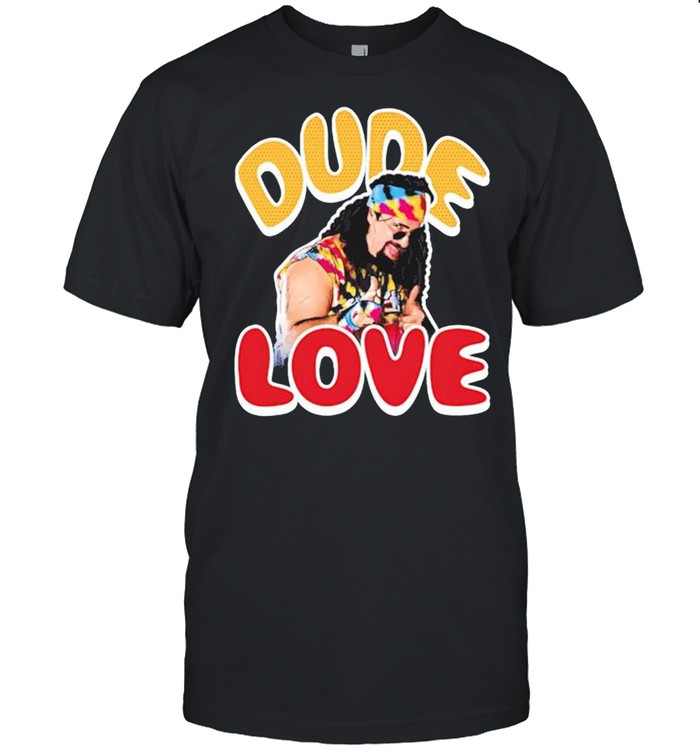 Dude Love shirt