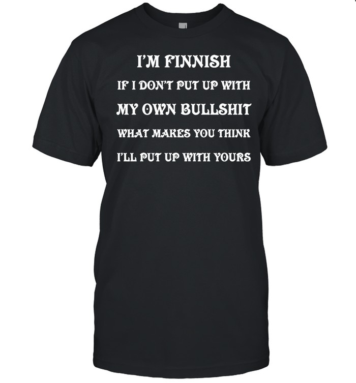 I’m Finnish If I Don’t Put Up With My Own Bullshit What Makes You Think I’ll Put Up With Yours T-shirt Classic Men's T-shirt