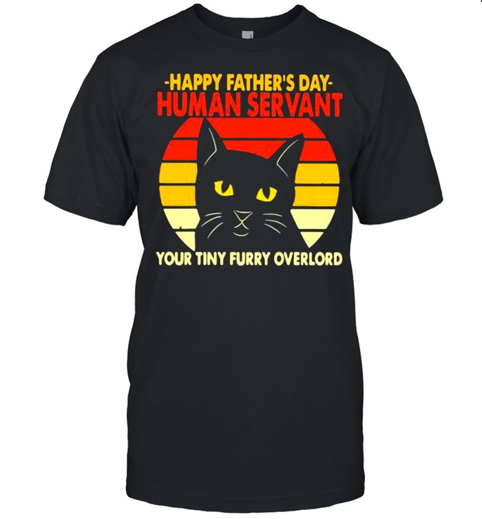 Happy Father’s Day Human Servant Your Tiny Furry Overlord Cat Vintage Shirt