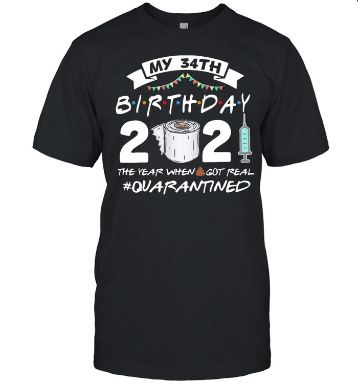 My 34th Birthday 2021 The Year Whenshit Got Real Quarantined shirt Classic Men's T-shirt