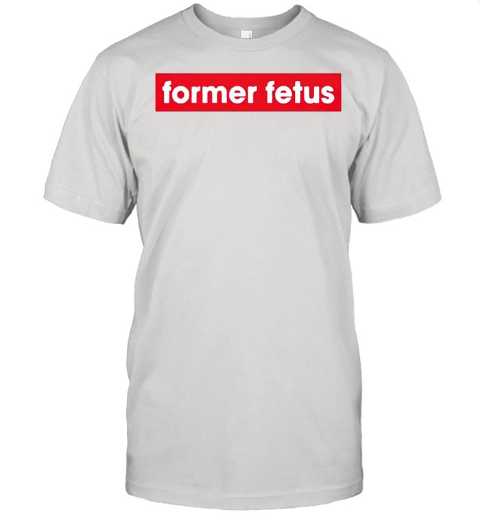 Former Fetus shirt