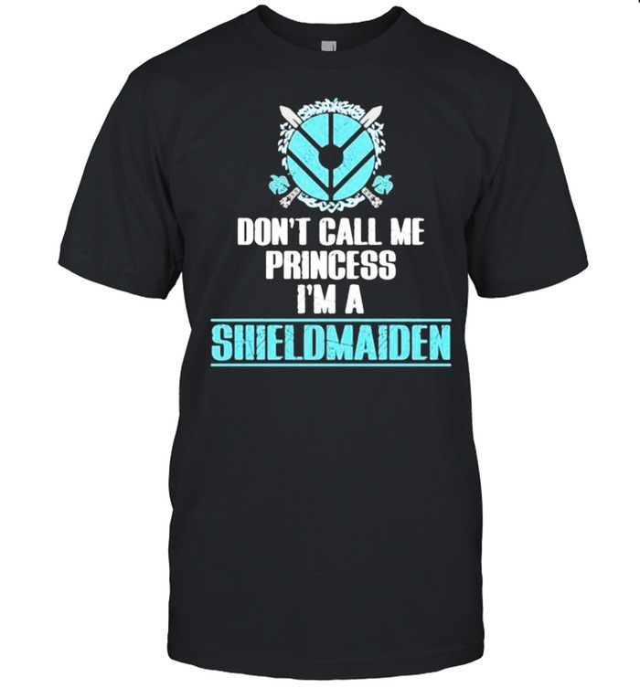 Dont call me princess im a shieldmaiden shirt