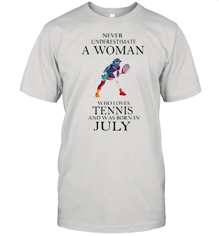 Never Underestimate A Woman Who Loves Tennis And Was Born In July Watercolor shirt