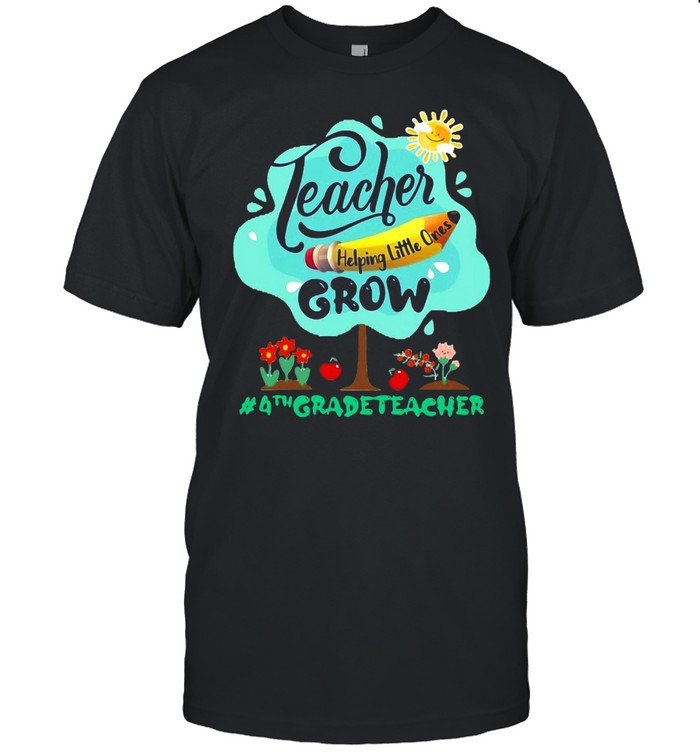Teacher Helping Little Ones Grow 4th Grade Teacher T-shirt