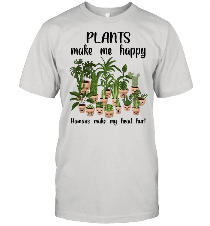Gardening Plants Make Me Happy Humans Make My Head Hurt T-shirt