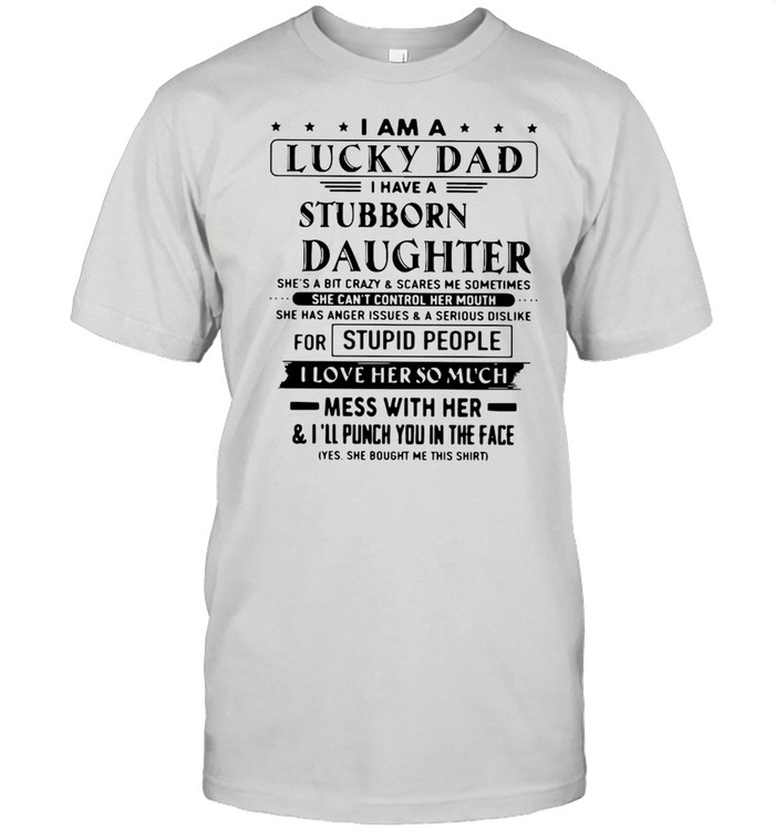 I Am A Lucky Dad I Have A Stubborn Daughter Father’s Day Shirt