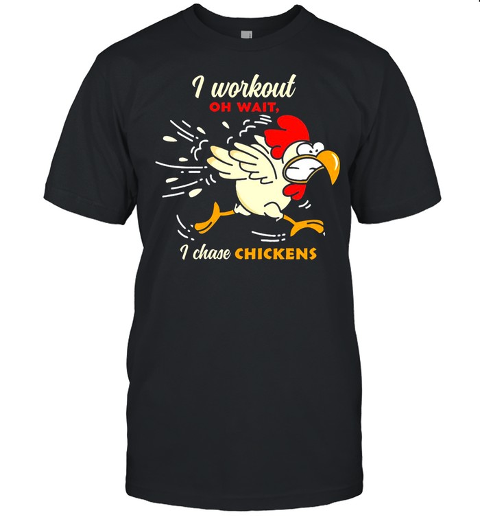 I Workout Oh Wait I Chase Chickens T-shirt