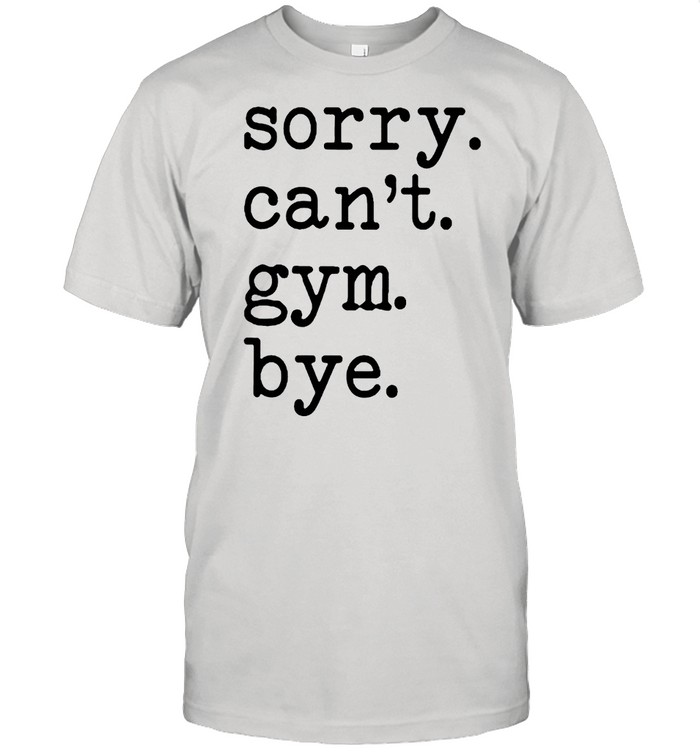 Sorry cant gym bye shirt
