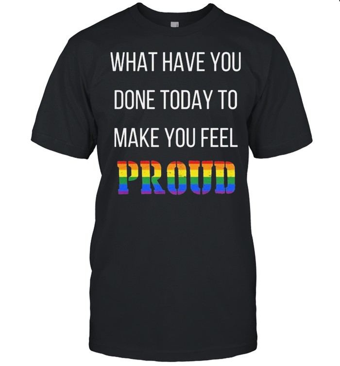 What Have You Done Today To Make You Feel Proud LGBT shirt Classic Men's T-shirt