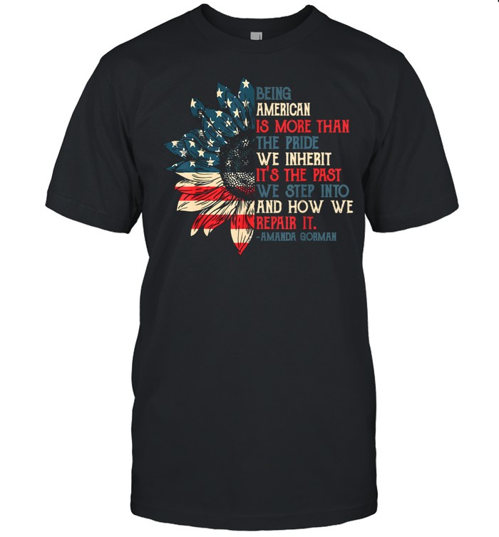 Being American Is More Than Sunflower shirt