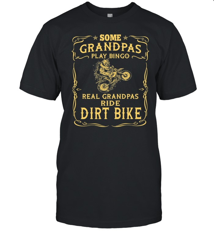 Some Grandpas Play Bingo Real Grandpas Ride Dirt Bike shirt