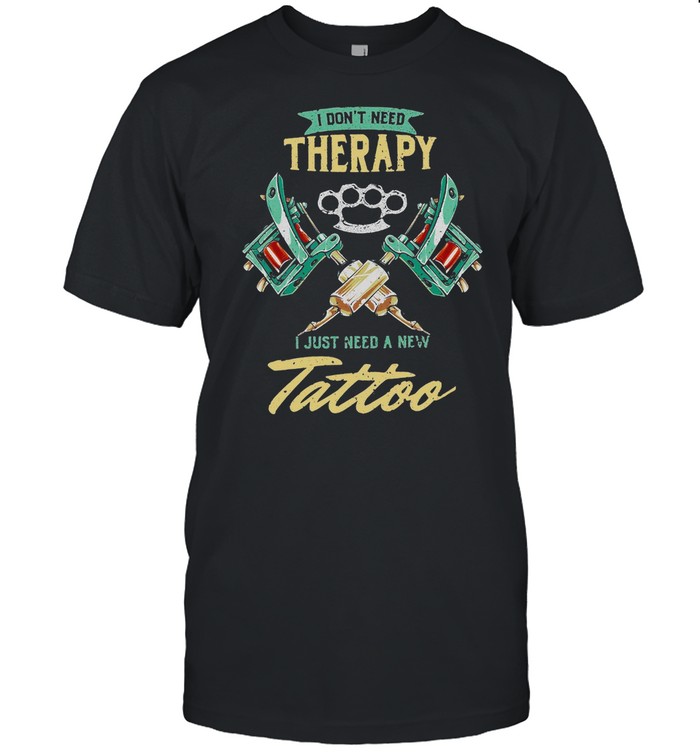 I Dont Need Therapy Just Need A New Tattoo shirt Classic Men's T-shirt