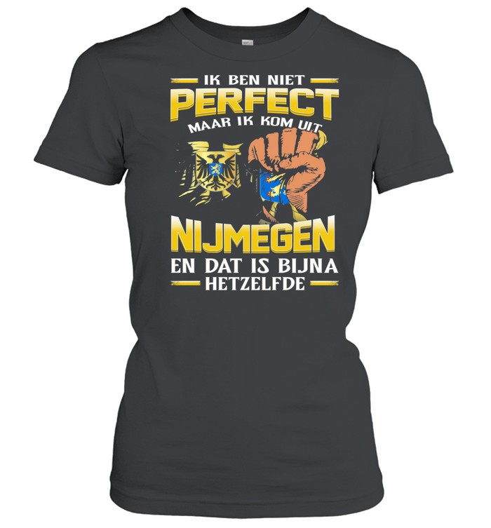 Ik Ben Niet Perfect Maar Ik Kom Uit Nijmegen En Dat Is Bijna Hetzelfde shirt Classic Women's T-shirt