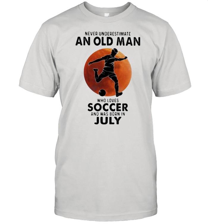Never Underestimate An Old Man Who Loves Soccer And Was Born In July Blood Moon  Classic Men's T-shirt