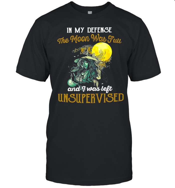Witch Girl In My Defense The Moon Was Full And I Was Left Unsupervised T-shirt