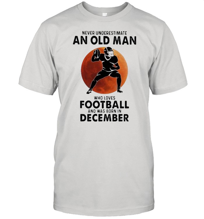 Never Underestimate An Old MAn Who Loves Football And Was Born In December Blood Moon  Classic Men's T-shirt