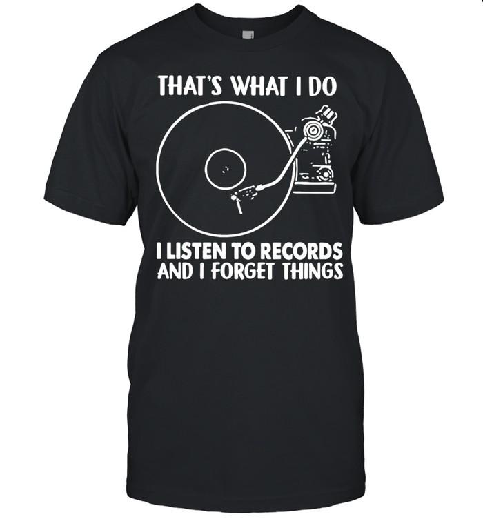 Thats what I do I listen to records and I forget things shirt Classic Men's T-shirt