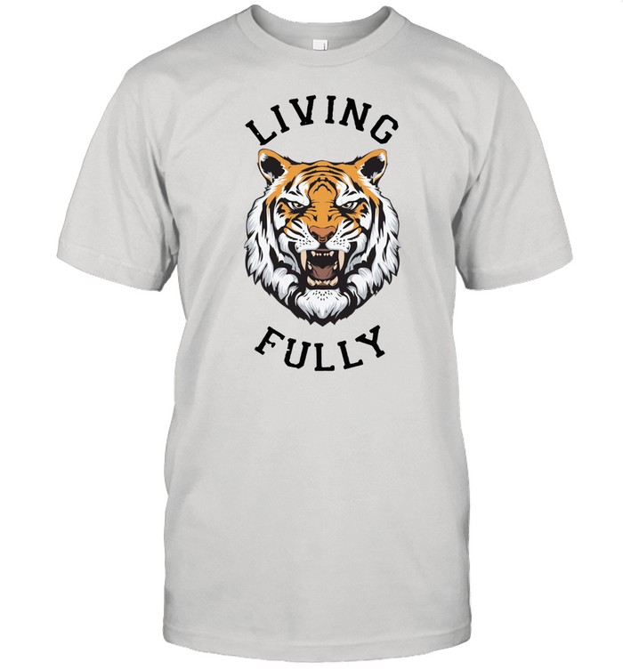 Awesome Tiger Living Fully shirt