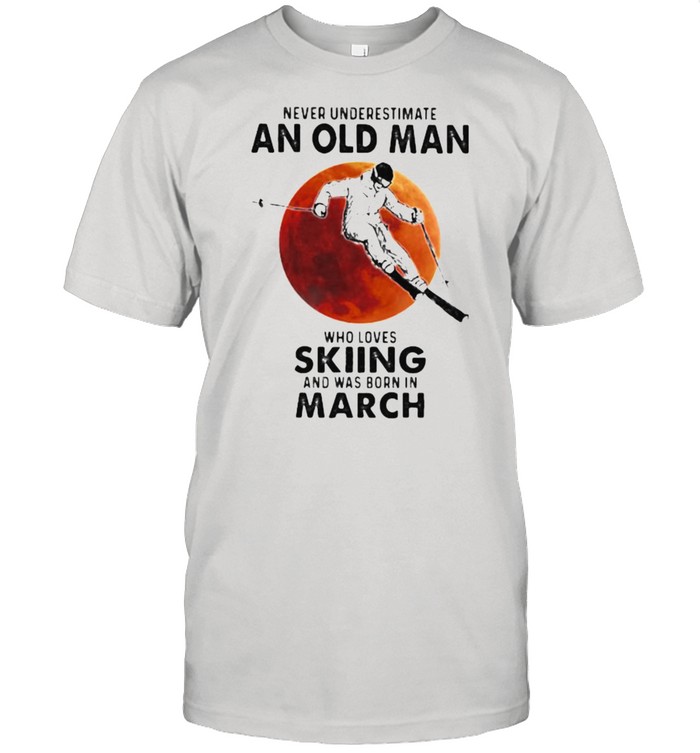 Never Underestimate An Old Man Who Loves Skiing And Was Born In March Blood Moon Shirt