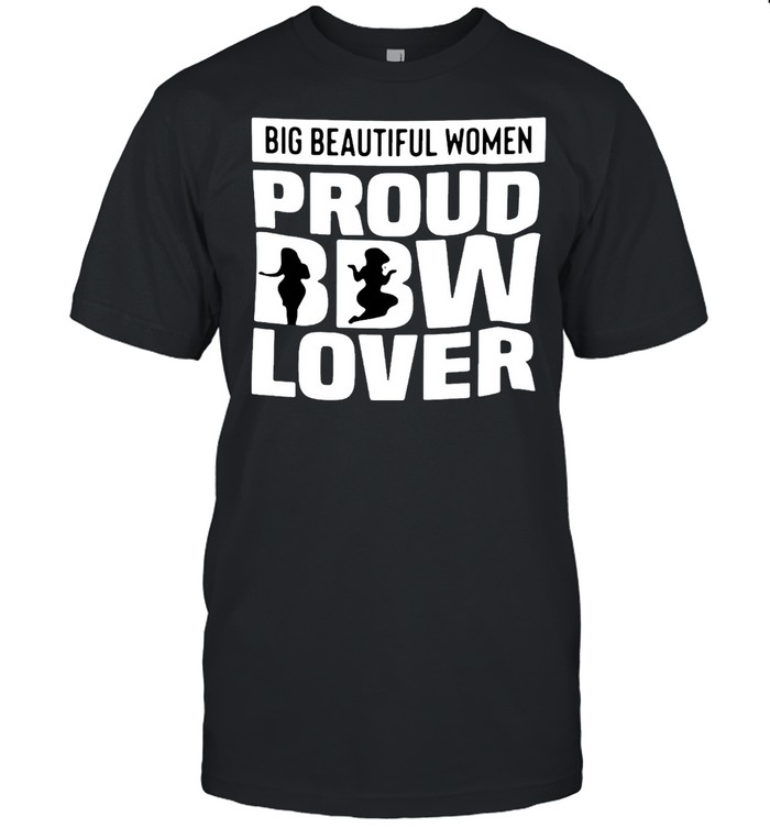 Big Beautiful Women Proud BBW Lover T-shirt