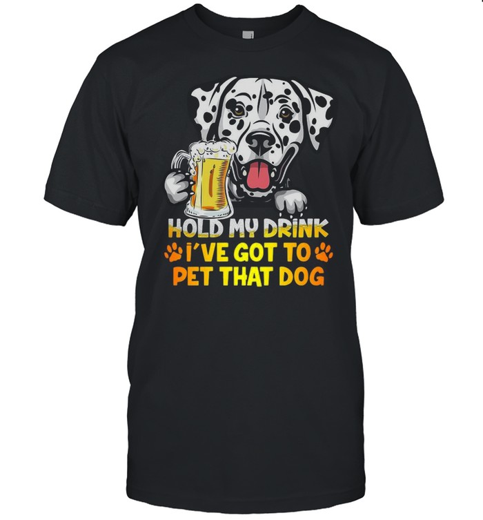 Dalmatian Beer Hold My Drink I’ve Got To Pet That Dog Shirt