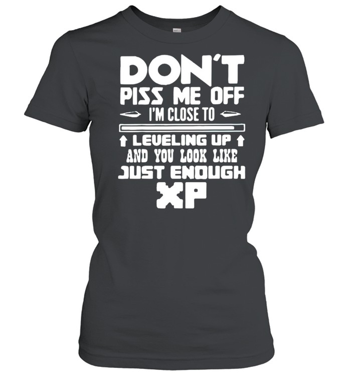 Don’t piss me off I’m close to leveling up and you look like just enough xp shirt Classic Women's T-shirt