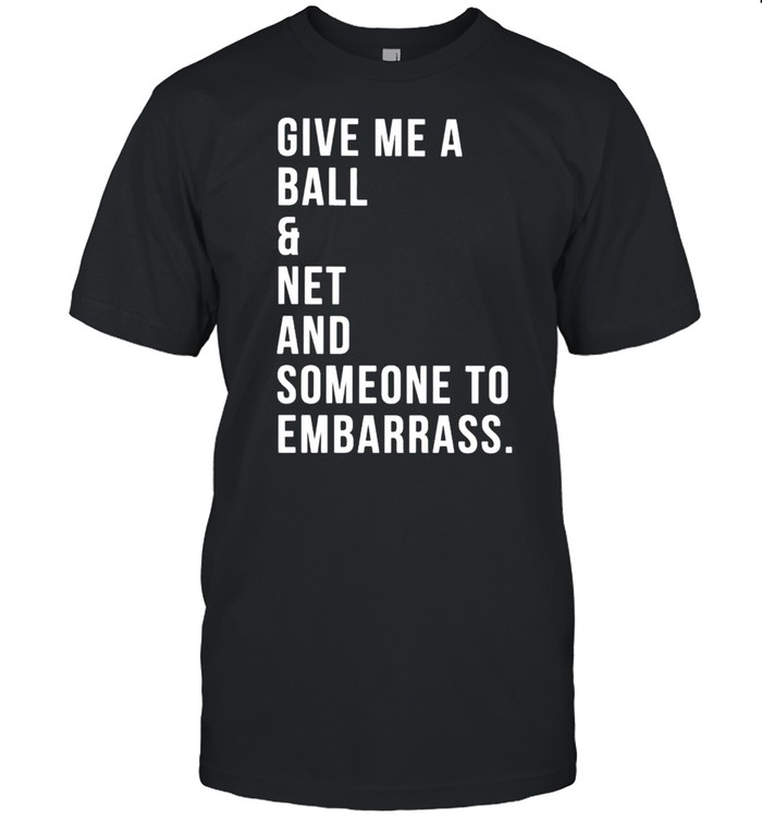 Give me a ball and net and someone to embarrass shirt Classic Men's T-shirt
