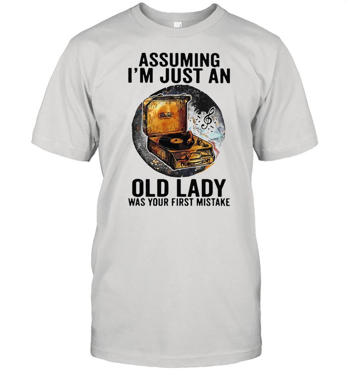 Gramophone Music Assuming I’m Just An Old Lady Was Your First Mistake T-shirt