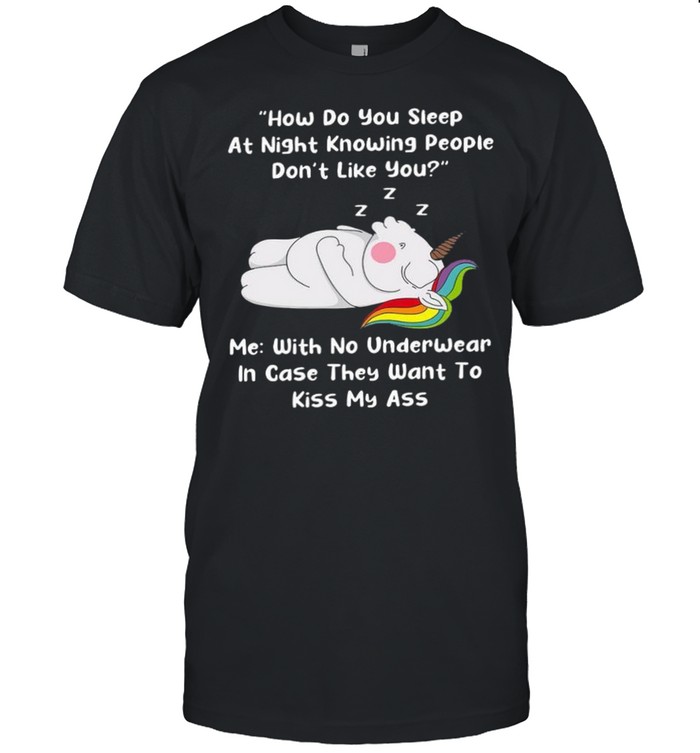 How do you sleep at night knowing people don’t like you shirt