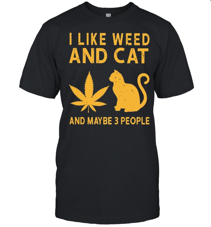 I like weed and cat and maybe 3 people shirt