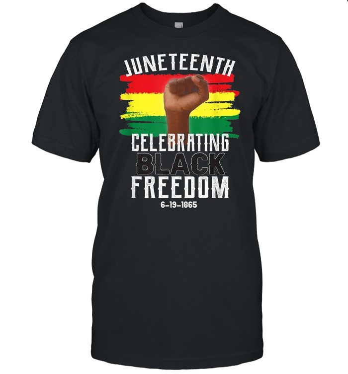 Juneteenth Celebrating Black Freedom 6 19 1865 Shirt