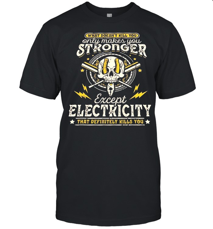 What doesn’t kill you only makes you stronger except electricity shirt Classic Men's T-shirt
